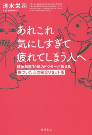 あれこれ気にしすぎて疲れてしまう人へ 精神科医30年のドクターが教える傷ついた心の完全リセット術