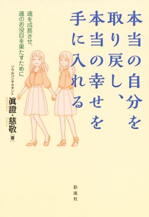 本当の自分を取り戻し、本当の幸せを手に入れる 魂を成長させ、魂のお役目を果たすために