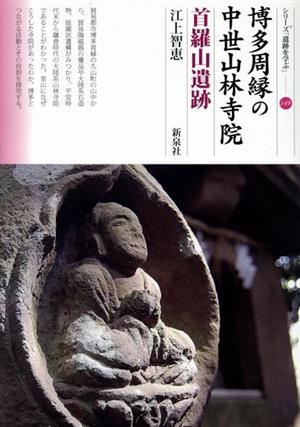 博多周縁の中世山林寺院 首羅山遺跡 シリーズ「遺跡を学ぶ」149