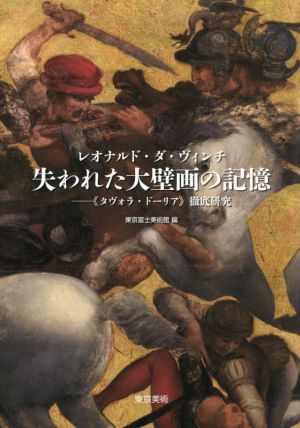 レオナルド・ダ・ヴィンチ 失われた大壁画の記憶 《タヴォラ・ドーリア》徹底研究