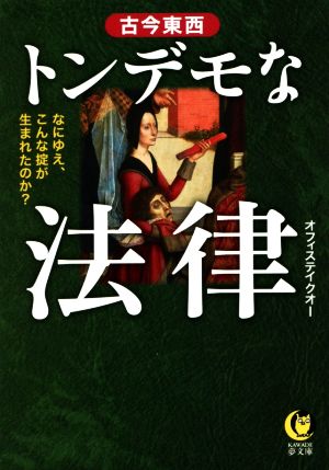 古今東西トンデモな法律 なにゆえ、こんな掟が生まれたのか？ KAWADE夢文庫