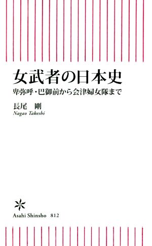 女武者の日本史 卑弥呼・巴御前から会津婦女隊まで 朝日新書812