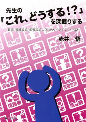 先生の「これ、どうする?!」を深堀りする 教諭、養護教諭、栄養教諭のためのケースメソッド132