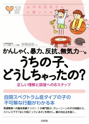 かんしゃく、暴力、反抗、無気力…。うちの子、どうしちゃったの？ 正しい理解と回復への8ステップ 心のお医者さんに聞いてみよう