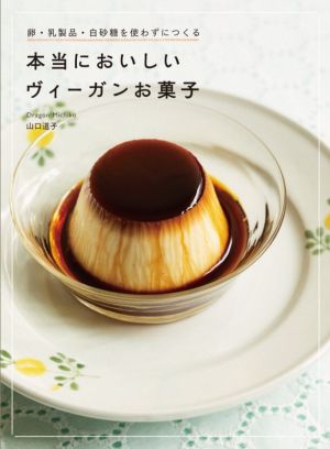 本当においしいヴィーガンお菓子 卵・乳製品・白砂糖を使わずにつくる