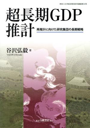 超長期GDP推計 再推計に向けた研究集団の長期戦略 神奈川大学経済貿易研究叢書第34号