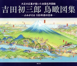 吉田初三郎 鳥瞰図集 大正の広重が描いた全国名所図絵 よみがえる100年前の日本