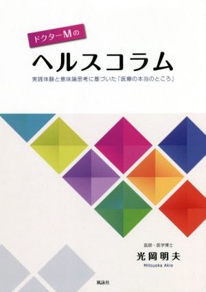 ドクターMのヘルスコラム 実践体験と意味論思考に基づく「医療の本当のところ」