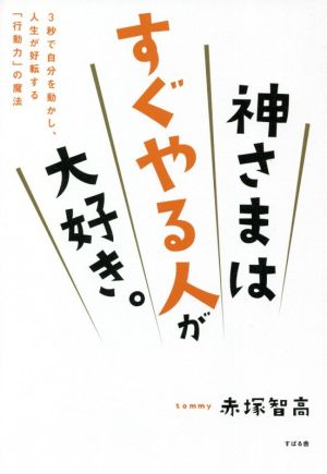 神さまはすぐやる人が大好き。 3秒で自分を動かし、人生が好転する「行動力」の魔法