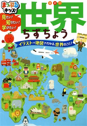 見たい！知りたい！学びたい！世界ちずちょう イラスト+地図でわかる、世界のこと！ まっぷるキッズ