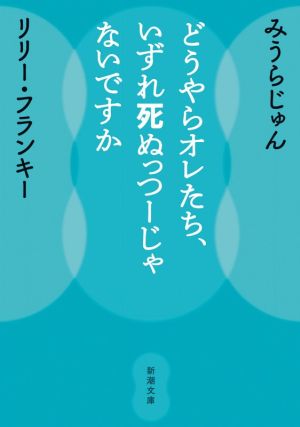 どうやらオレたち、いずれ死ぬっつーじゃないですか新潮文庫