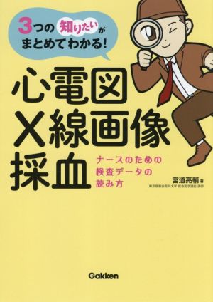 3つの「知りたい」がまとめてわかる！心電図・X線画像・採血 ナースのための検査データの読み方