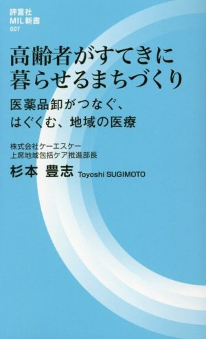 高齢者がすてきに暮らせるまちづくり 医薬品卸がつなぐ、はぐくむ地域の医療 評言社MIL新書007