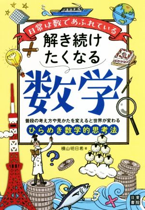 日常は数であふれている 解き続けたくなる数学 普段の考え方や見かたを変えると世界が変わる ひらめき数学的思考法