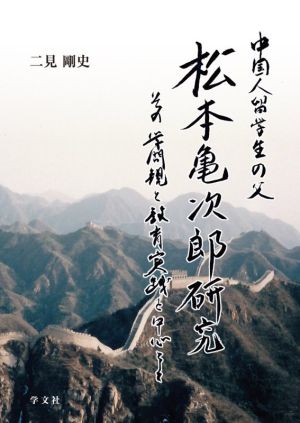 中国人留学生の父 松本亀次郎研究 その学問観と教育実践を中心として