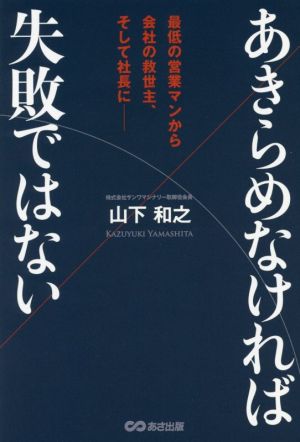 あきらめなければ失敗ではない 最低の営業マンから会社の救世主、そして社長に