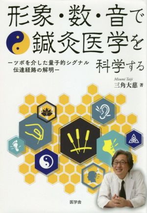 形象・数・音で鍼灸医学を科学する ツボを介した量子的シグナル伝達経路の解明