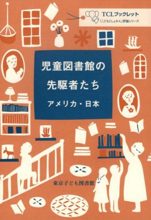 児童図書館の先駆者たち アメリカ・日本 TCLブックレット 「こどもとしょかん」評論シリーズ