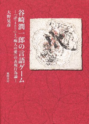 谷崎潤一郎の言語ゲーム『卍(まんじ)』と『痴人の愛』の表現行為論