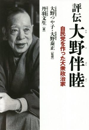 評伝 大野伴睦 自民党を作った大衆政治家