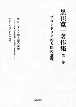 黒田寛一著作集 プロレタリア的人間の論理(第三巻)「資本の生産過程」の基底にあるもの 哲学と人間と文学の問題