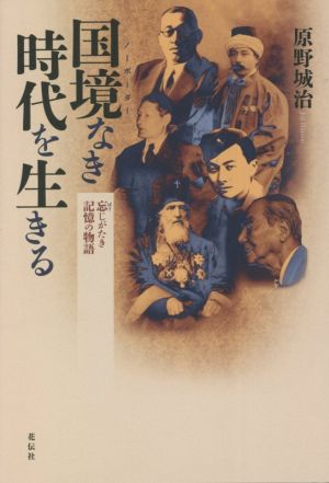 国境なき時代を生きる 忘じがたき記憶の物語