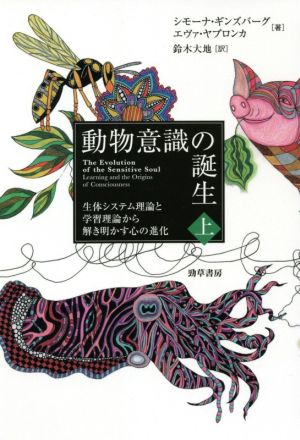 動物意識の誕生(上) 生体システム理論と学習理論から解き明かす心の進化