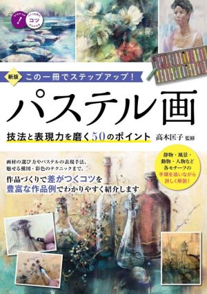 この一冊でステップアップ！パステル画 新版 技法と表現力を磨く50のポイント