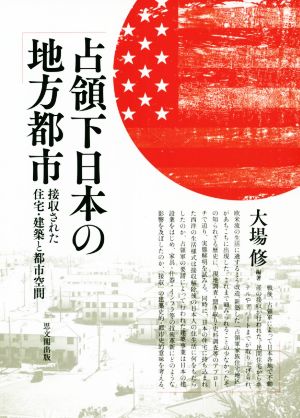 占領下日本の地方都市 接収された住宅・建築と都市空間