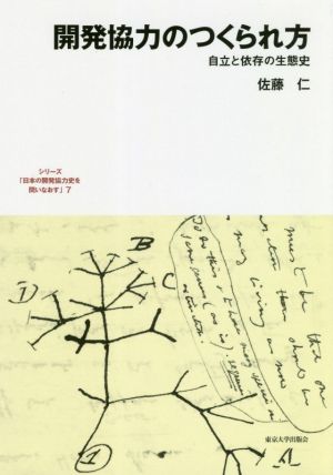 開発協力のつくられ方 自立と依存の生態史 シリーズ「日本の開発協力史を問いなおす」7