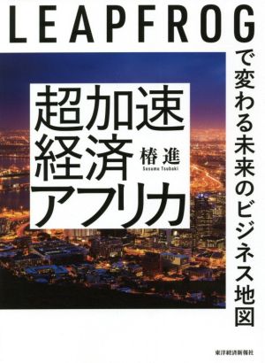 超加速経済アフリカ LEAPFROGで変わる未来のビジネス地図