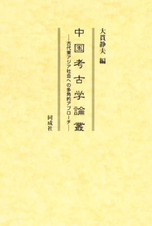 中国考古学論叢 古代東アジア社会への多角的アプローチ