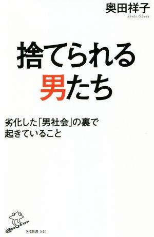 捨てられる男たち 劣化した「男社会」の裏で起きていること SB新書545