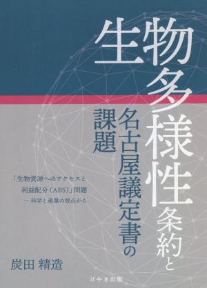 生物多様性条約と名古屋議定書の課題 「生物資源へのアクセスと利益配分(ABS)」問題-科学と産業の視点から