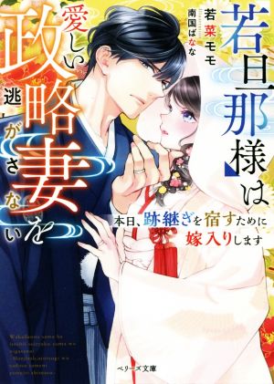 若旦那様は愛しい政略妻を逃がさない 本日、跡継ぎを宿すために嫁入りします ベリーズ文庫