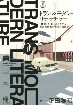 トランス・モダン・リテラチャー 「移動」と「自己」をめぐる芥川賞作家の現代小説分析 未発選書29