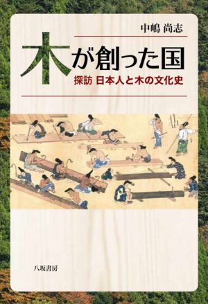 木が創った国 探訪 日本人と木の文化史