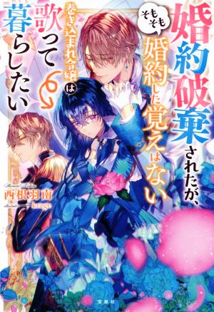 婚約破棄されたが、そもそも婚約した覚えはない 巻き込まれ令嬢は歌って暮らしたい