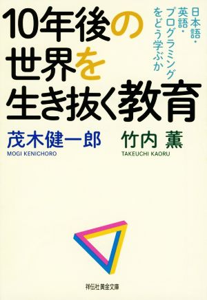 10年後の世界を生き抜く教育日本語・英語・プログラミングをどう学ぶか祥伝社黄金文庫