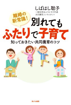 離婚の新常識！別れてもふたりで子育て 知っておきたい共同養育のコツ