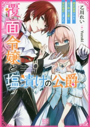 覆面令嬢と塩漬けの公爵 婚約破棄された占い師は公爵と契約婚約しました 一迅社文庫アイリス