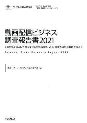 動画配信ビジネス調査報告書(2021) 長期化するコロナ禍で変化した生活様式、VOD事業者の将来戦略を探る インプレス総合研究所[新産業技術レポートシリーズ]