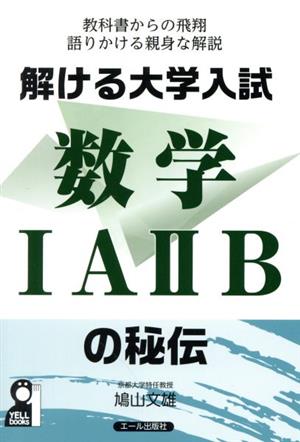 解ける大学入試 数学ⅠAⅡBの秘伝 教科書からの飛翔語りかける親身な解説 YELL books