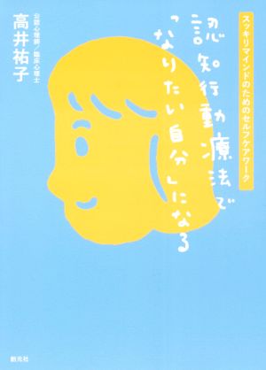 認知行動療法で「なりたい自分」になる スッキリマインドのためのセルフケアワーク