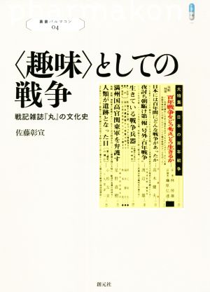 〈趣味〉としての戦争戦記雑誌『丸』の文化史叢書パルマコン04