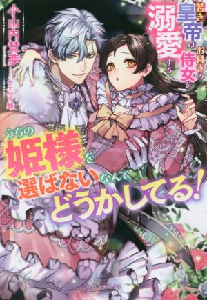 うちの姫様を選ばないなんてどうかしてる！ 若き皇帝はお付きの侍女を溺愛する ガブリエラブックス