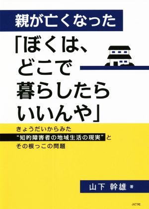 親が亡くなった「ぼくは、どこで暮らしたらいいんや」 きょうだいからみた“知的障害者の地域生活の現実