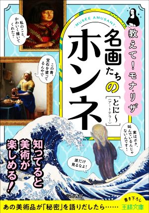 名画たちのホンネ 教えて！モナ・リザ あの美術品が「秘密」を語りだしたら…… 王様文庫