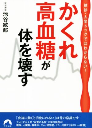 かくれ高血糖が体を壊す 健診・人間ドックではわからない！ 青春文庫