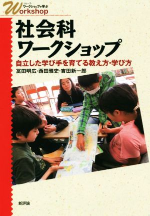 社会科ワークショップ自立した学び手を育てる教え方・学び方シリーズ・ワークショップで学ぶ